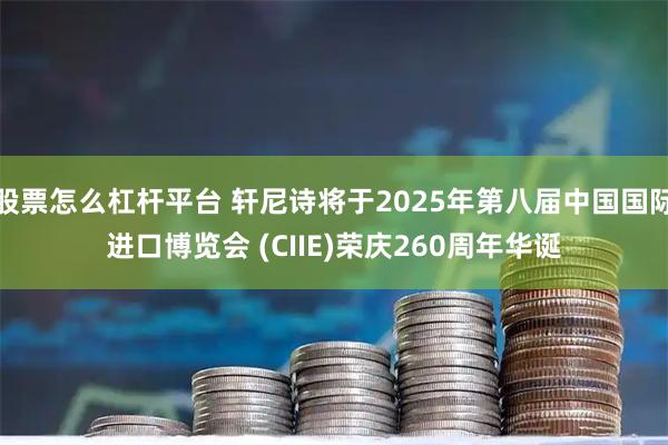 股票怎么杠杆平台 轩尼诗将于2025年第八届中国国际进口博览会 (CIIE)荣庆260周年华诞